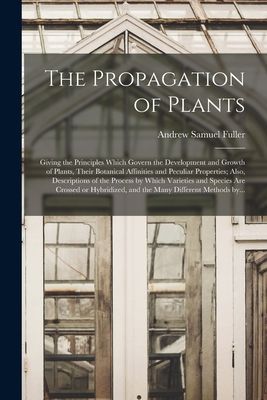 The Propagation of Plants; Giving the Principles Which Govern ...