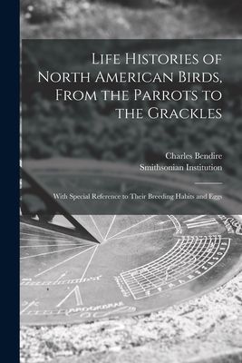 Life Histories of North American Birds, From the Parrots to th...