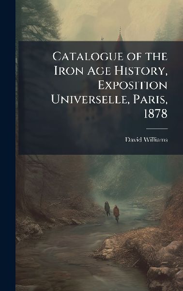 Catalogue of the Iron Age History, Exposition Universelle, Par...