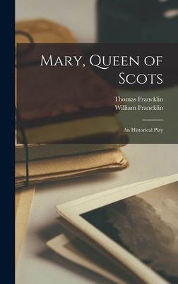 Mary, Queen of Scots: An Historical Play