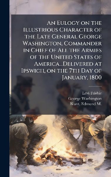 An Eulogy on the Illustrious Character of the Late General Geo...