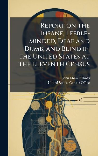 Report on the Insane, Feeble-minded, Deaf and Dumb, and Blind ...