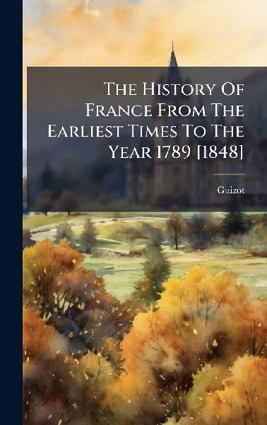 The History Of France From The Earliest Times To The Year 1789...