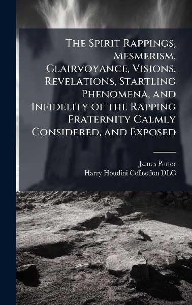 The Spirit Rappings, Mesmerism, Clairvoyance, Visions, Revelat...