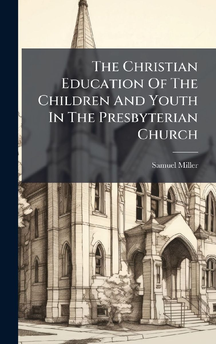 The Christian Education Of The Children And Youth In The Presb...