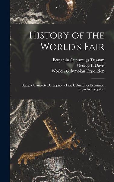 History of the World's Fair: Being a Complete Description...