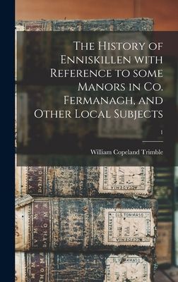 The History of Enniskillen With Reference to Some Manors in Co...