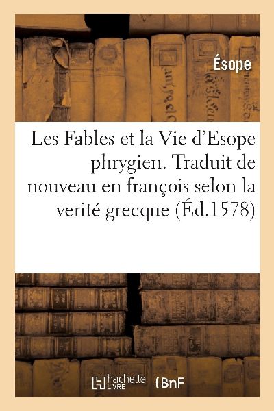 Les Fables Et La Vie d'Esope Phrygien. Traduit de Nouveau...