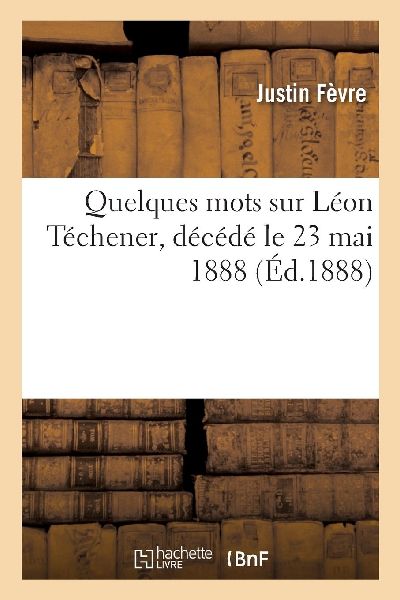 Quelques Mots Sur Léon Téchener, Décédé Le 23 Mai 1888