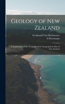 Geology of New Zealand: In Explanation of the Geographical &am...