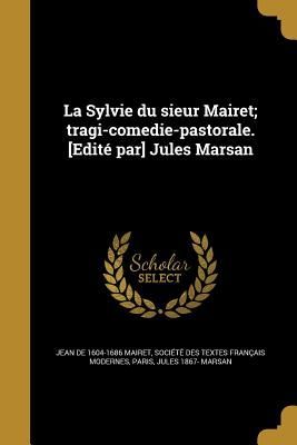 La Sylvie du sieur Mairet; tragi-comedie-pastorale. [Edité pa...