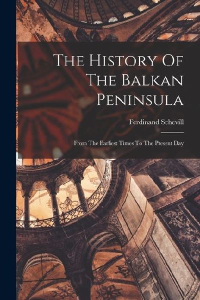 The History Of The Balkan Peninsula: From The Earliest Times T...