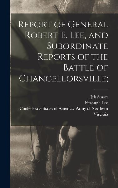 Report of General Robert E. Lee, and Subordinate Reports of th...