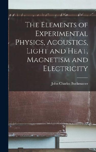 The Elements of Experimental Physics, Acoustics, Light and Hea...