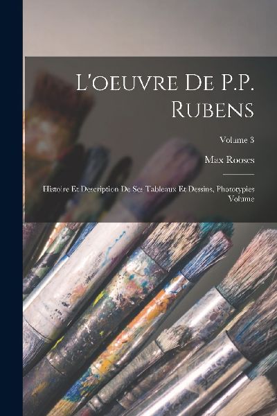 L'oeuvre de P.P. Rubens: Histoire et description de ses t...