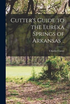 Cutter's Guide to the Eureka Springs of Arkansas ..