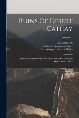 Ruins Of Desert Cathay: Personal Narrative Of Explorations In ...