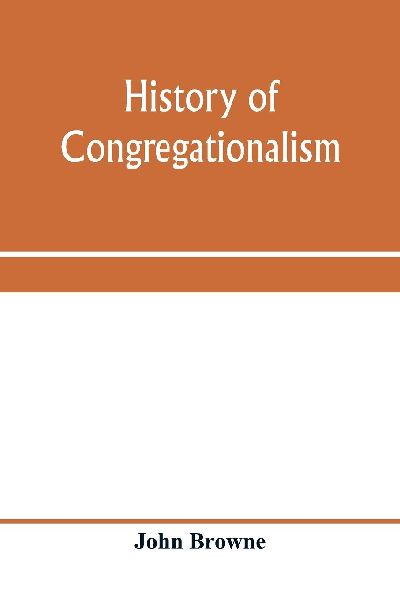 History of Congregationalism and memorials of the churches in ...