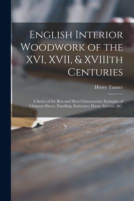 English Interior Woodwork of the XVI, XVII, & XVIIIth Cent...