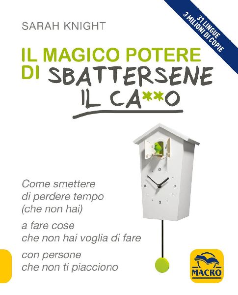Il magico potere di sbattersene il ca**o. Come smettere di per...