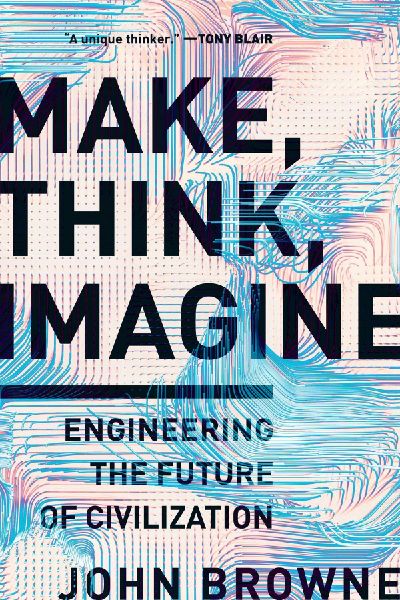 Make, Think, Imagine: Engineering the Future of Civilization