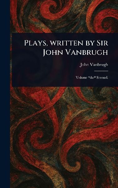 Plays, Written by Sir John Vanbrugh