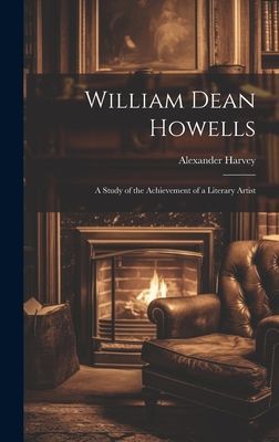 William Dean Howells: A Study of the Achievement of a Literary...