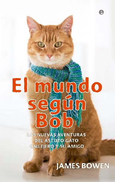 El mundo según Bob : las nuevas aventuras del astuto gato cal...