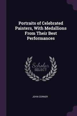 Portraits of Celebrated Painters, With Medallions From Their B...
