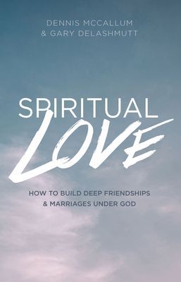 Spiritual Love: How to Build Deep Friendships and Marraiges Un...