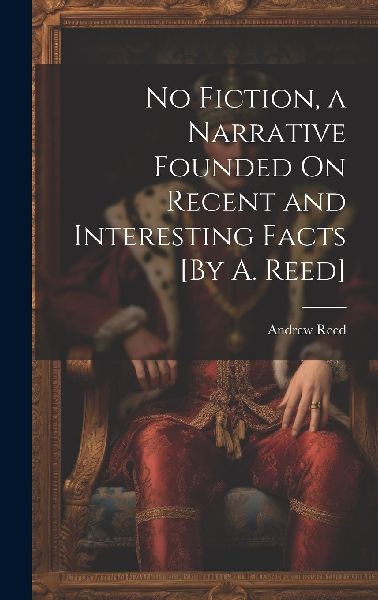 No Fiction, a Narrative Founded On Recent and Interesting Fact...