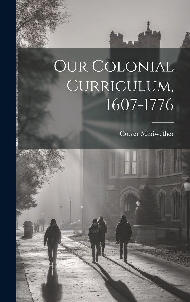 Our Colonial Curriculum, 1607-1776