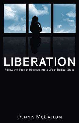 Liberation!: Follow the Book of Hebrews to a Life of Radical G...