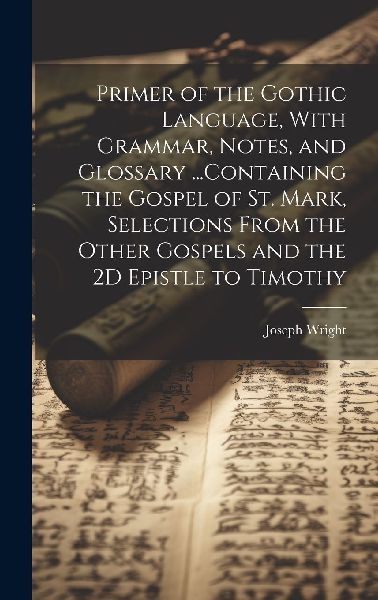 Primer of the Gothic Language, With Grammar, Notes, and Glossa...