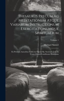 Thesaurus Precum Ac Meditationum Atque Variarum Instructionum ...