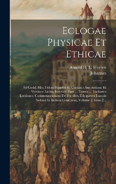 Eclogae Physicae Et Ethicae: Ad Codd. Mss. Fidem Svppleti Et C...