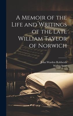 A Memoir of the Life and Writings of the Late William Taylor o...