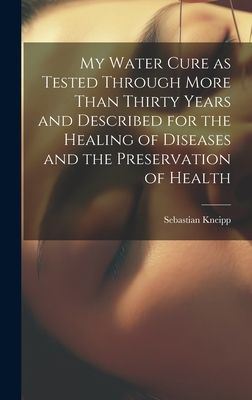 My Water Cure as Tested Through More Than Thirty Years and Des...