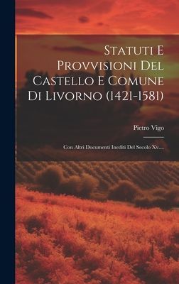Statuti E Provvisioni Del Castello E Comune Di Livorno (1421-1...