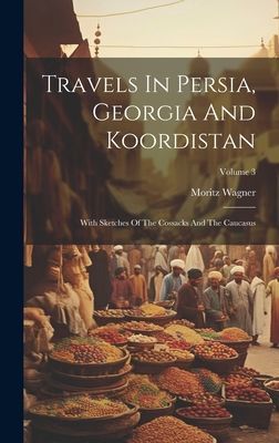 Travels In Persia, Georgia And Koordistan: With Sketches Of Th...