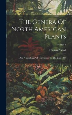 The Genera Of North American Plants: And A Catalogue Of The Sp...