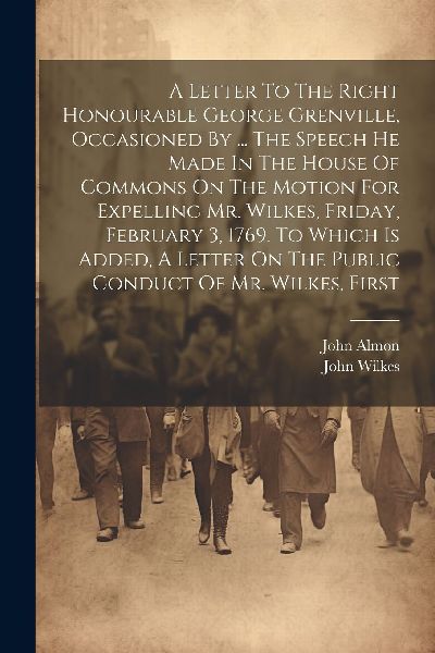 A Letter To The Right Honourable George Grenville, Occasioned ...
