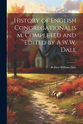 History of English Congregationalism. Completed and Edited by ...