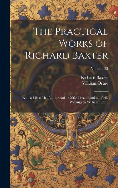 The Practical Works of Richard Baxter: With a Life of the Auth...