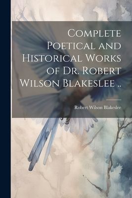 Complete Poetical and Historical Works of Dr. Robert Wilson Bl...