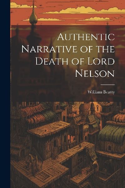 Authentic Narrative of the Death of Lord Nelson