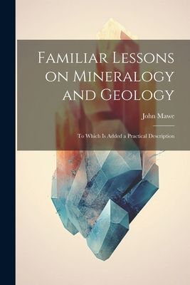 Familiar Lessons on Mineralogy and Geology: To Which is Added ...