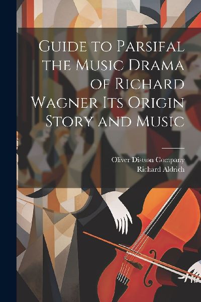 Guide to Parsifal the Music Drama of Richard Wagner Its Origin...