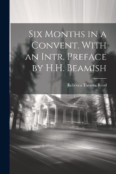 Six Months in a Convent. With an Intr. Preface by H.H. Beamish