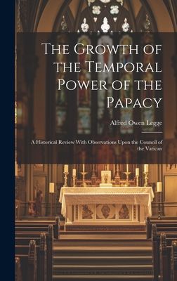 The Growth of the Temporal Power of the Papacy: A Historical R...